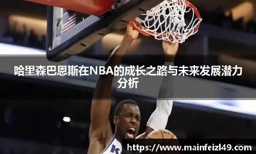 哈里森巴恩斯在NBA的成长之路与未来发展潜力分析