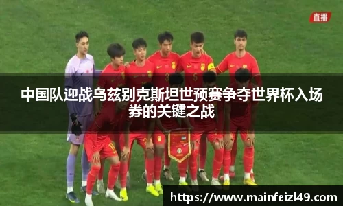 中国队迎战乌兹别克斯坦世预赛争夺世界杯入场券的关键之战