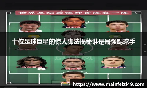 十位足球巨星的惊人脚法揭秘谁是最强踢球手