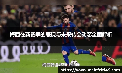 梅西在新赛季的表现与未来转会动态全面解析